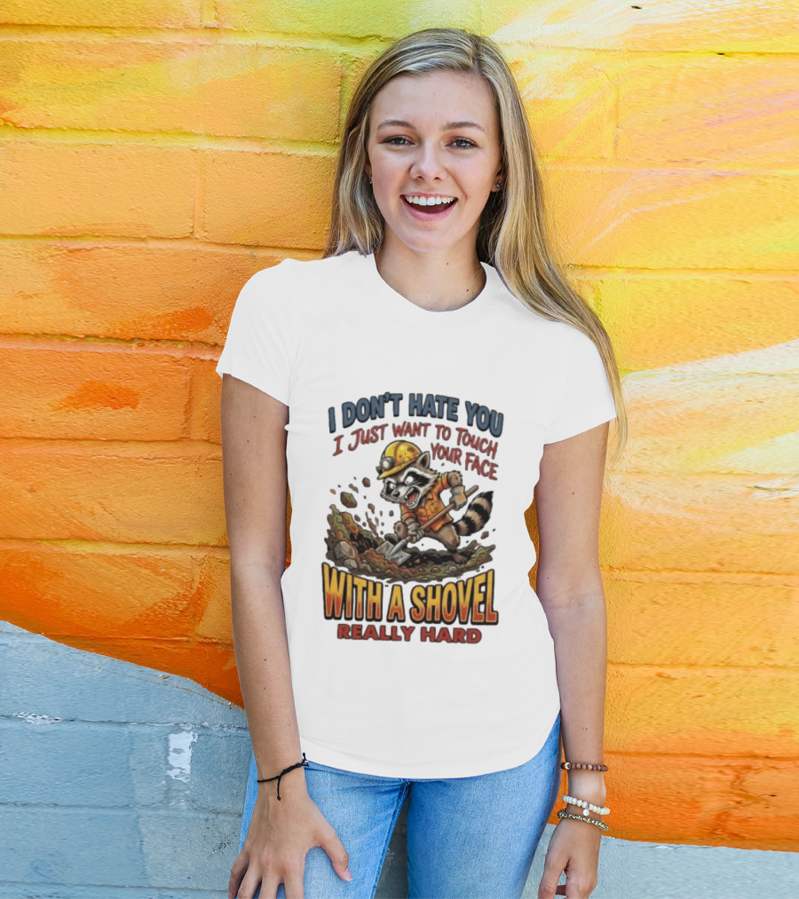 I Don't Hate You I Just Want To Touch Your Face With A Shovel Really Hard Raccoon Painting Tantrum T-Shirt