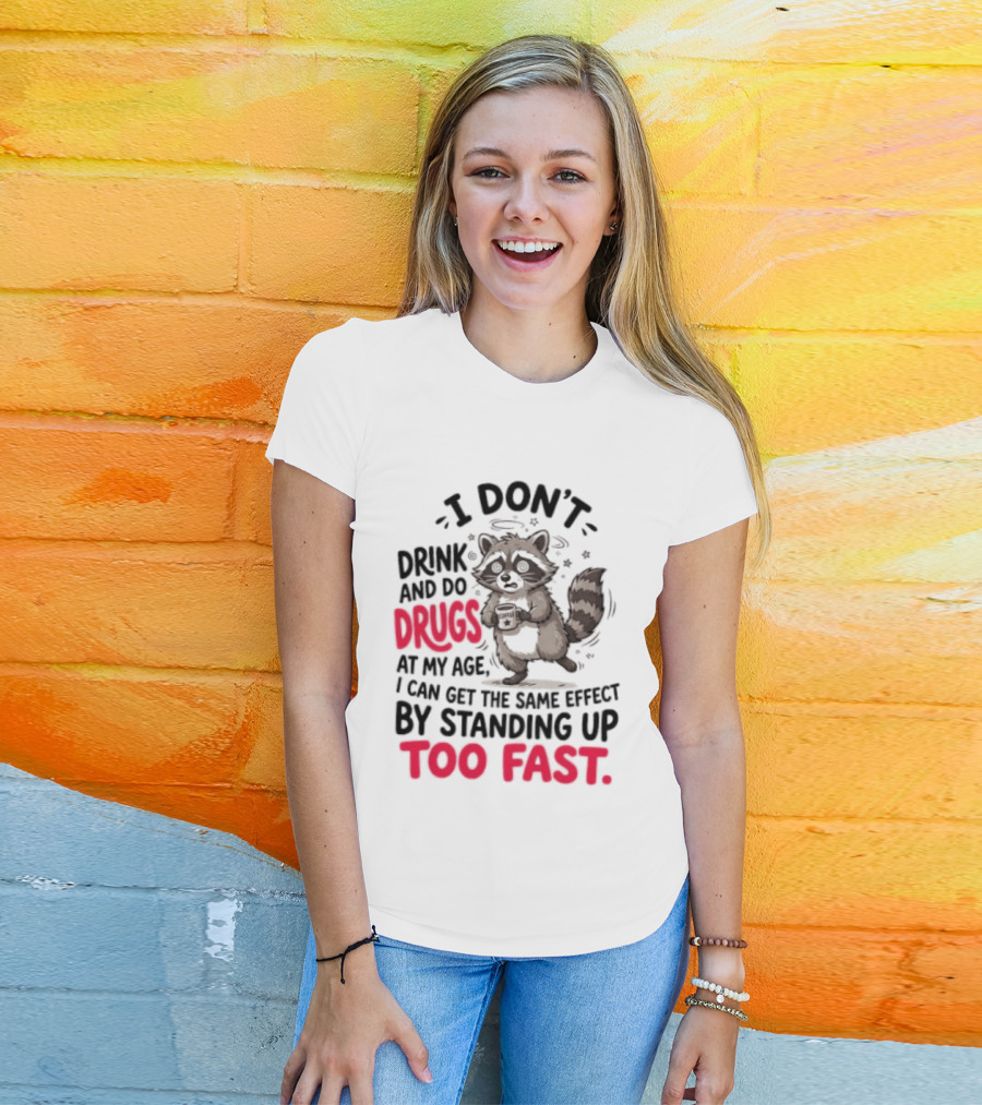 I Don't Drink And Do Drugs Raccoon Coffee Humor Standing Up Too Fast T-Shirt