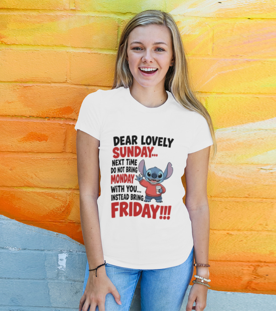 Stitch Dear Lovely Sunday Next Time Do Not Bring Monday Instead Bring Friday T-Shirt