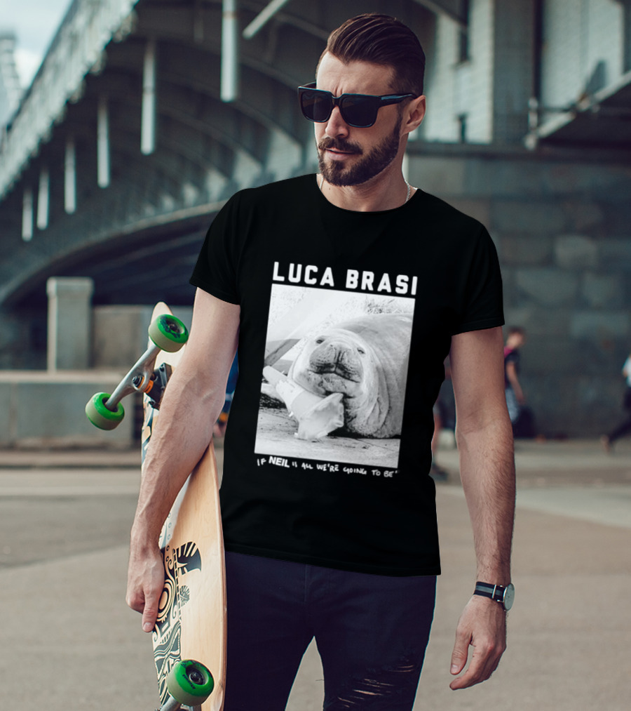 Luca Brasi If Neil Is All We're Going To Be Funny Seal Image T-Shirt