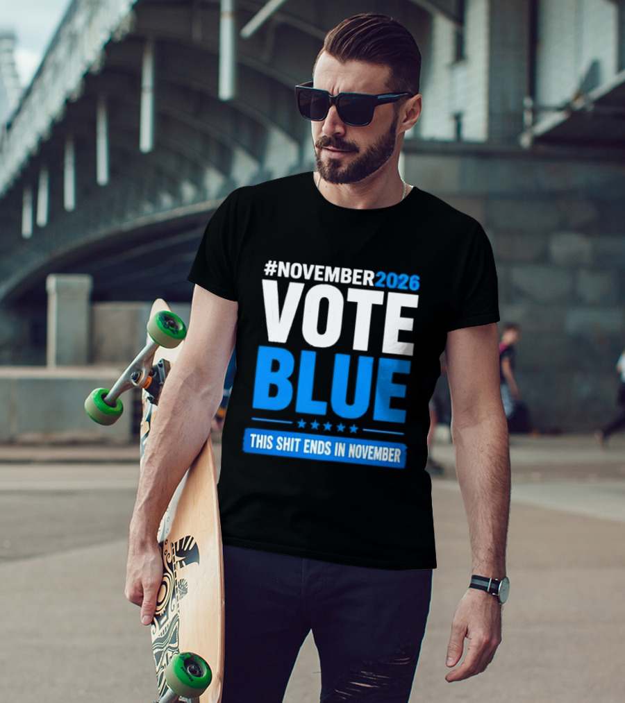 #November 2026 Vote Blue This Shit Ends In November T-Shirt