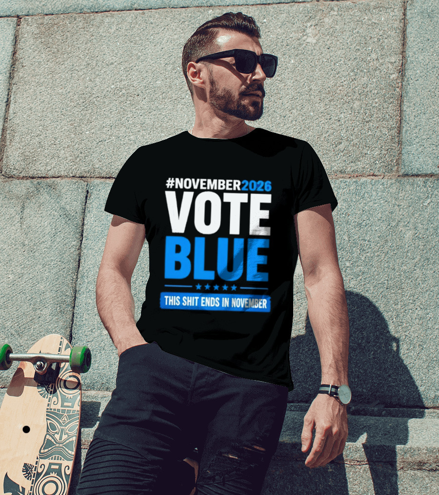 #November 2026 Vote Blue This Shit Ends In November T-Shirt
