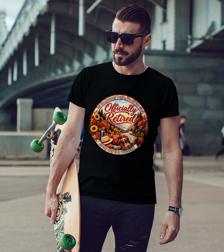 Officially Retired Let The Journey Begin Every Day Is A Weekend Fall Season Scenery T-Shirt