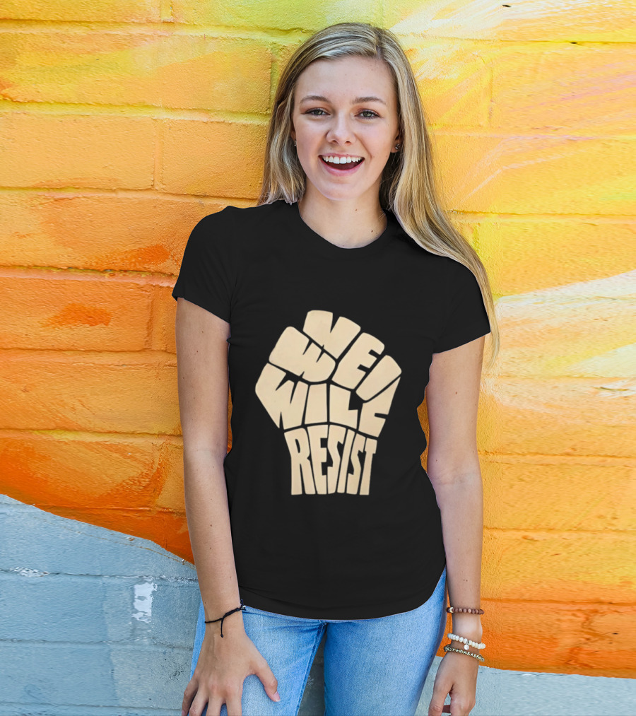 We Will Resist Activism Protest Fist T-Shirt