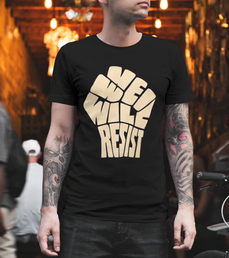 We Will Resist Activism Protest Fist T-Shirt