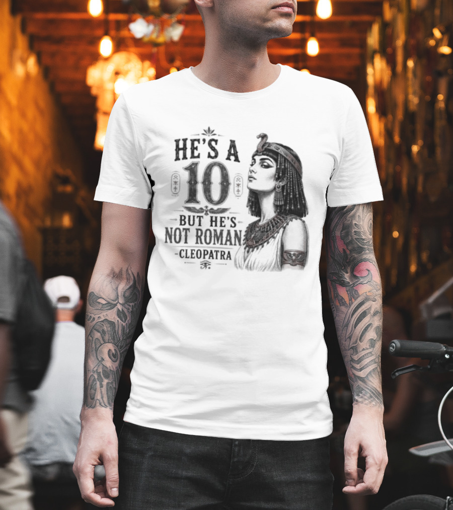 He's A 10 But He's Not Roman Cleopatra T-Shirt