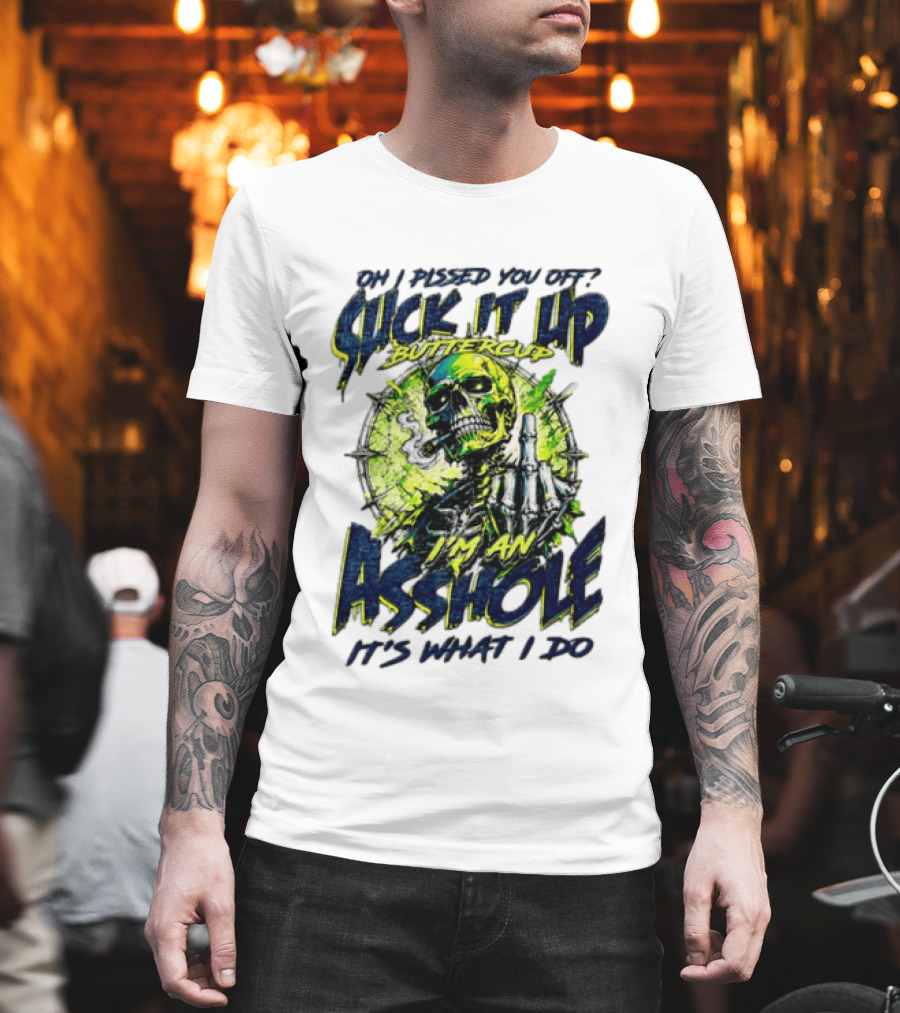 Oh I Pissed You Off Suck It Up Buttercup I'm An Asshole It's What I Do Skeleton Middle Finger T-Shirt