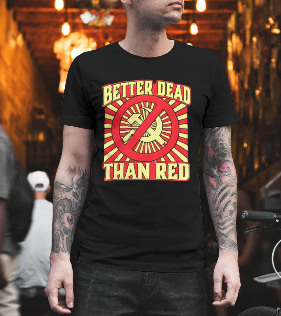 Better Dead Than Red Anti Communist Hammer And Sickle T-Shirt