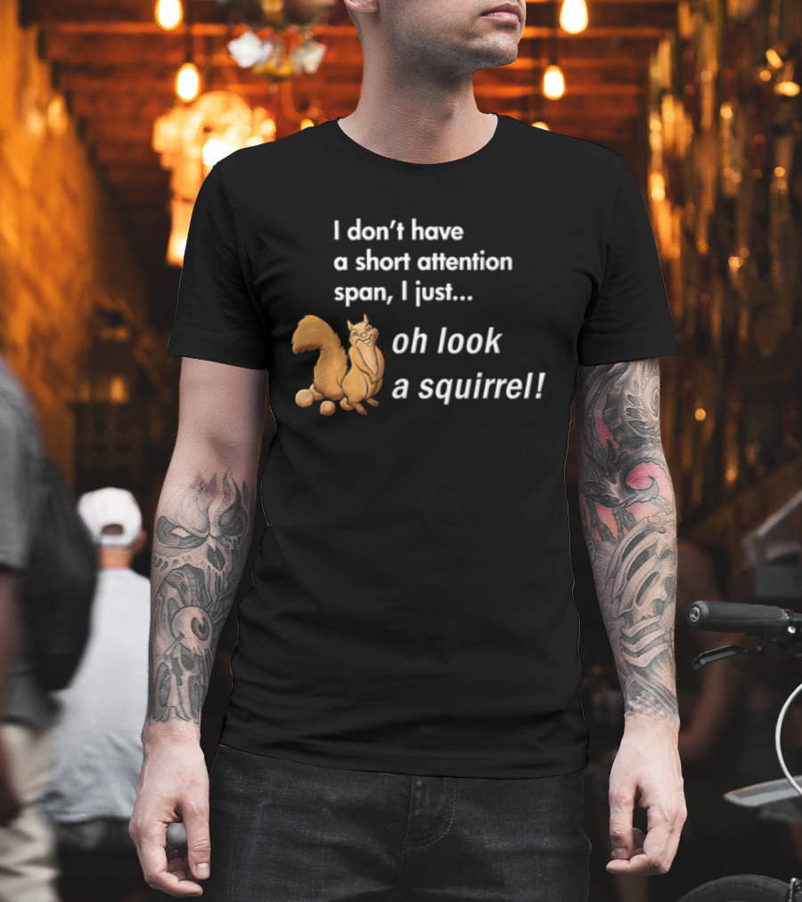 I Don't Have A Short Attention Span I Just Oh Look A Squirrel Fun T-Shirt