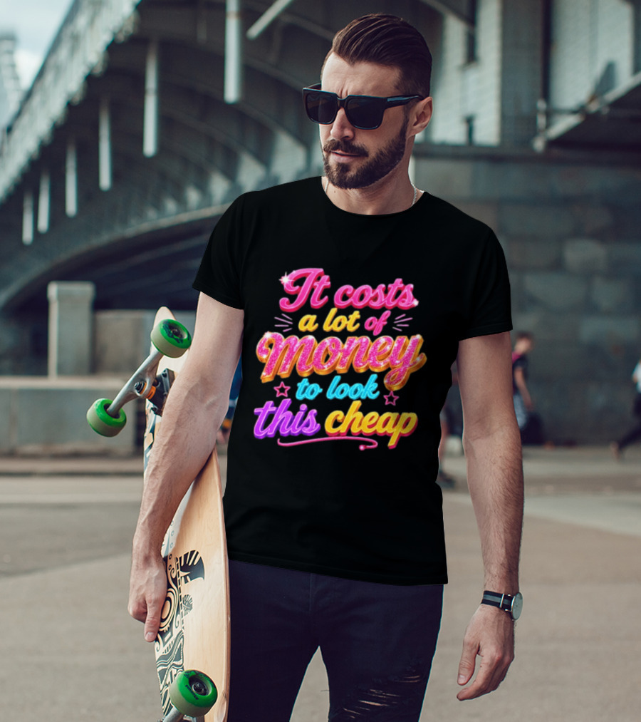 It Costs A Lot Of Money To Look This Cheap Colorful T-Shirt