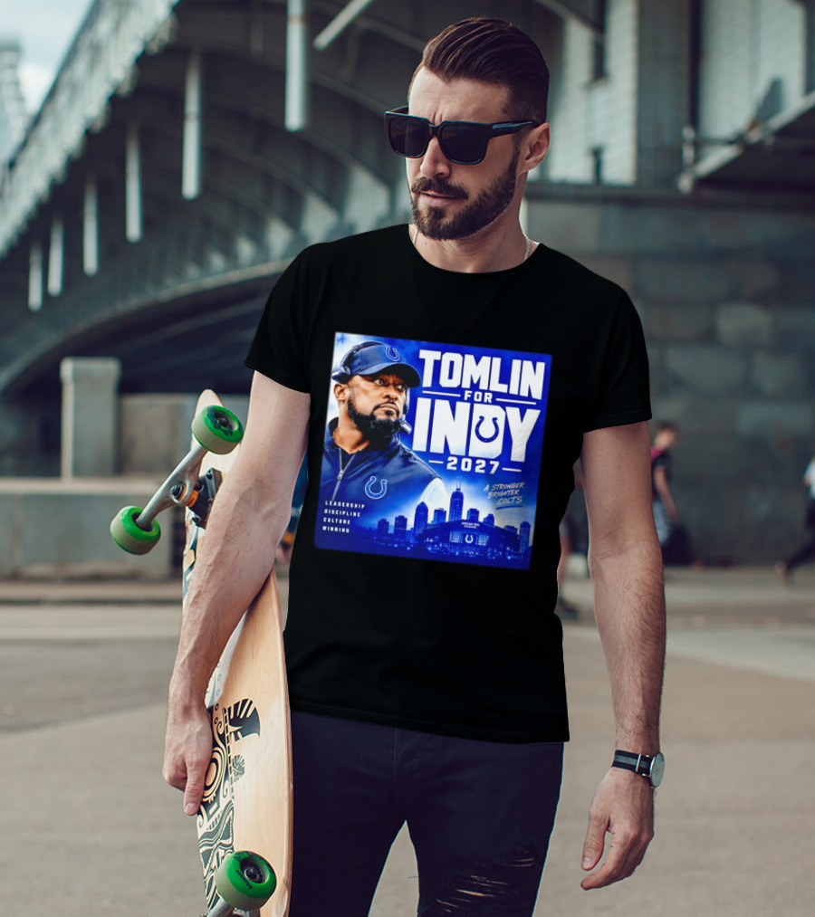 Tomlin For Indy 2027 Leadership Discipline Culture Winning A Stronger Brighter Colts T-Shirt