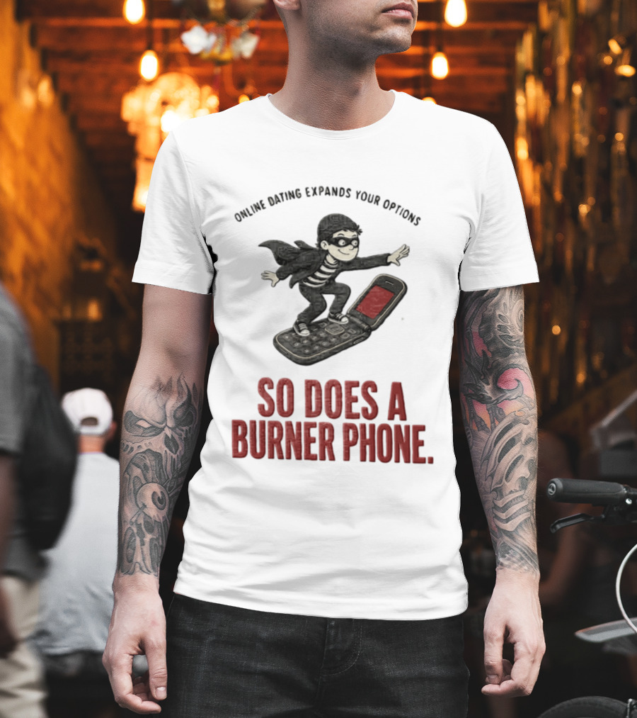 Online Dating Expands Your Options So Does A Burner Phone Burglar Surfing On Flip Phone T-Shirt