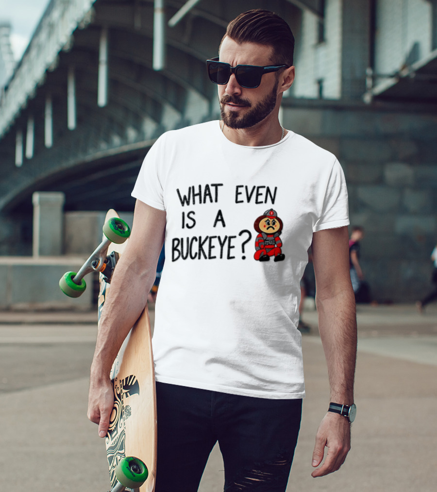 What Even Is A Buckeye Ohio State T-Shirt