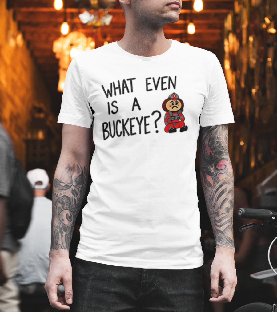 What Even Is A Buckeye Ohio State T-Shirt