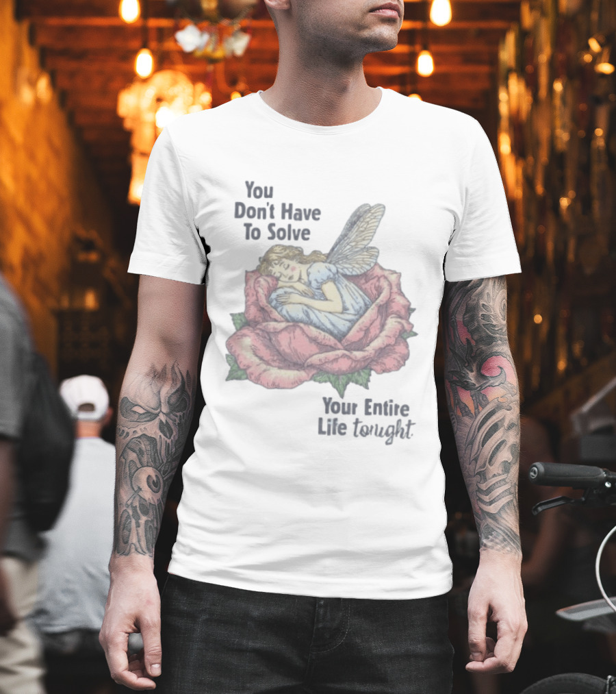 You Don't Have To Solve Your Entire Life Tonight Fairy Sleeping In Rose T-Shirt