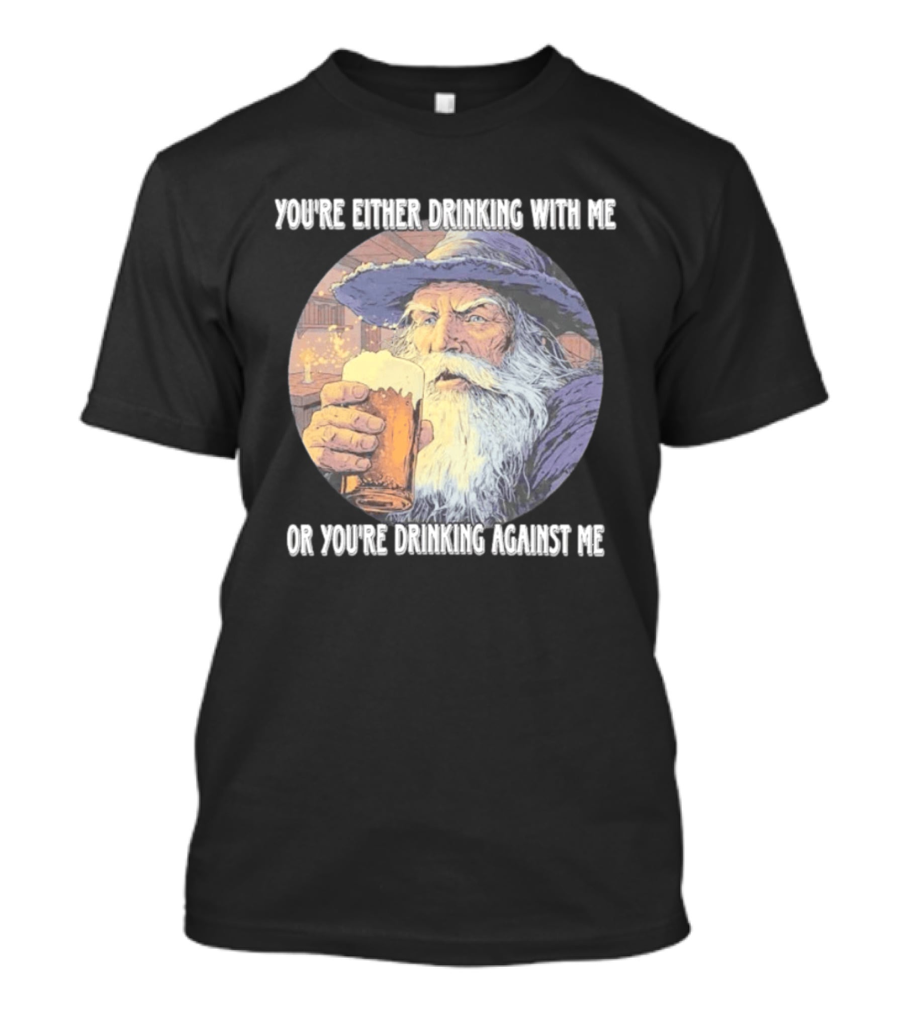Wizard Drinking With Me Or Drinking Against Me T-Shirt