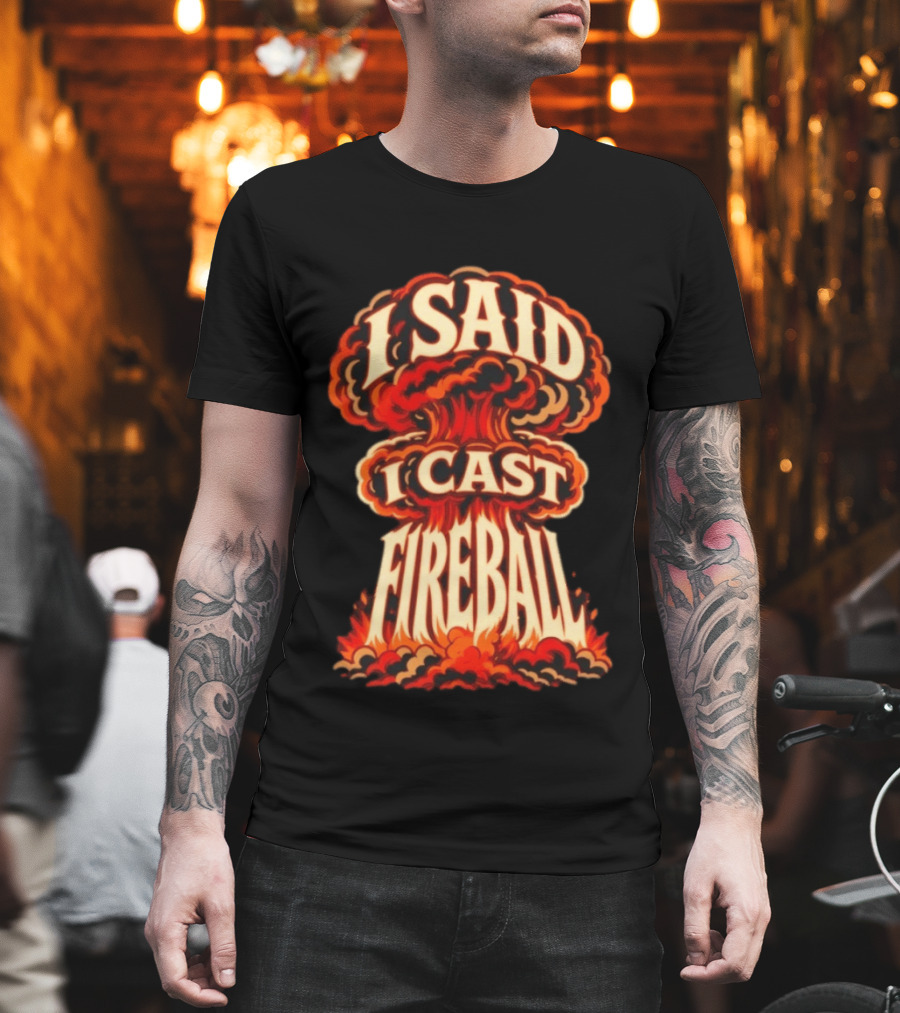 I Said I Cast Fireball Dungeons And Dragons Explosion T-Shirt