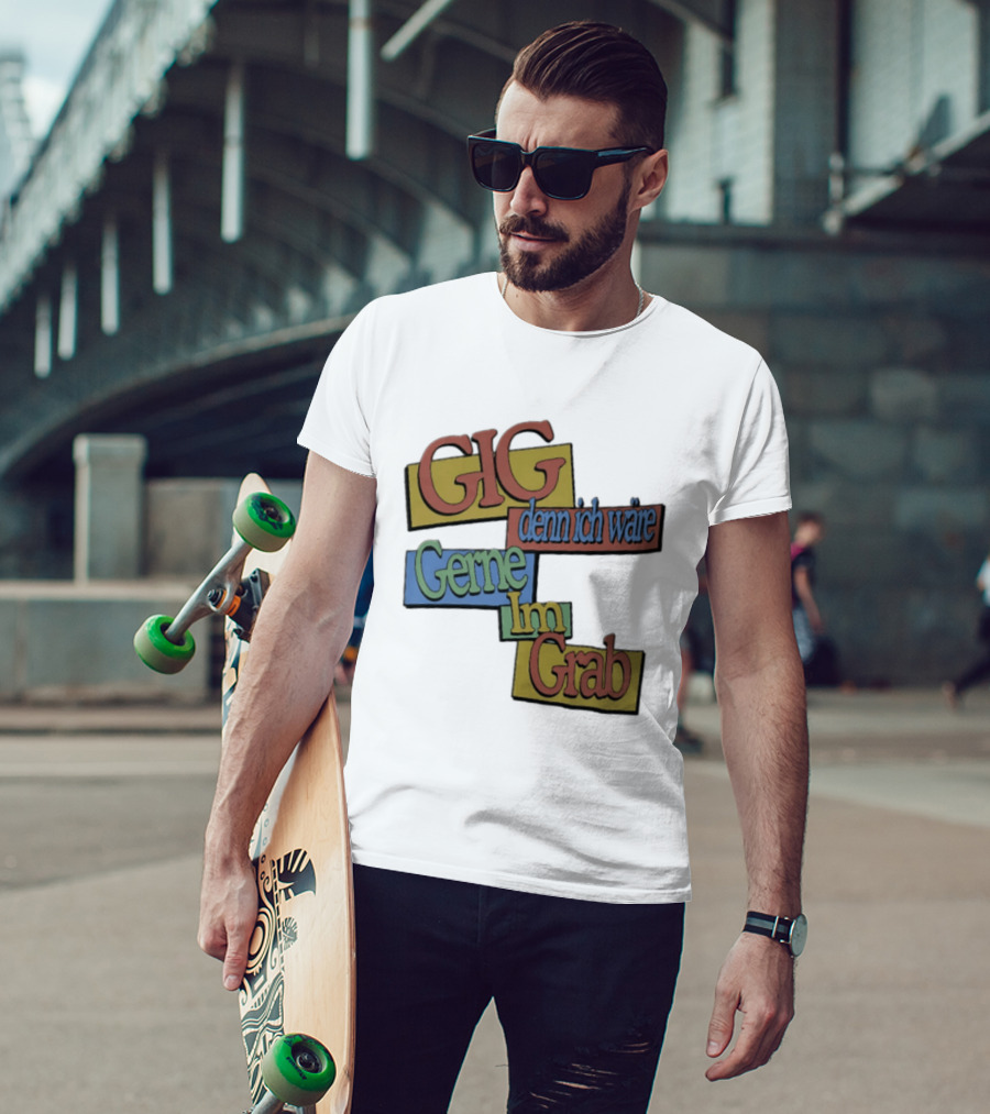 Gig Denn Ich Wäre Gerne Im Grab T-Shirt
