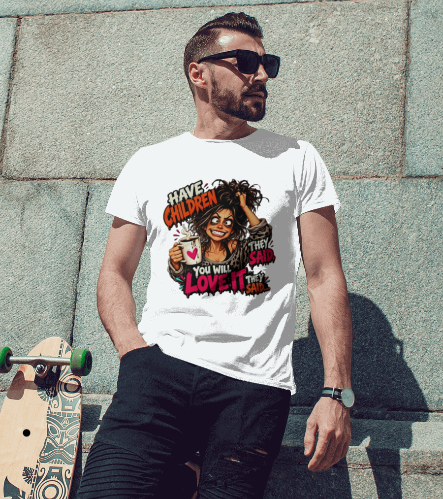 Have Children They Said You Will Love It They Said Funny Coffee Mom Mother's Day Humor T-Shirt