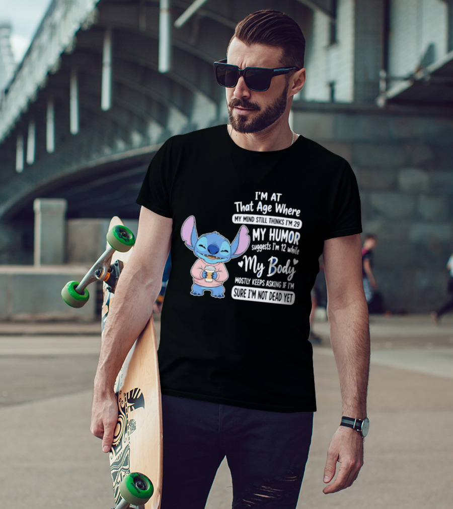 I'm At That Age Where My Humor Suggests I'm 12 While My Body Mostly Asks If I'm Not Dead Yet Stitch T-Shirt