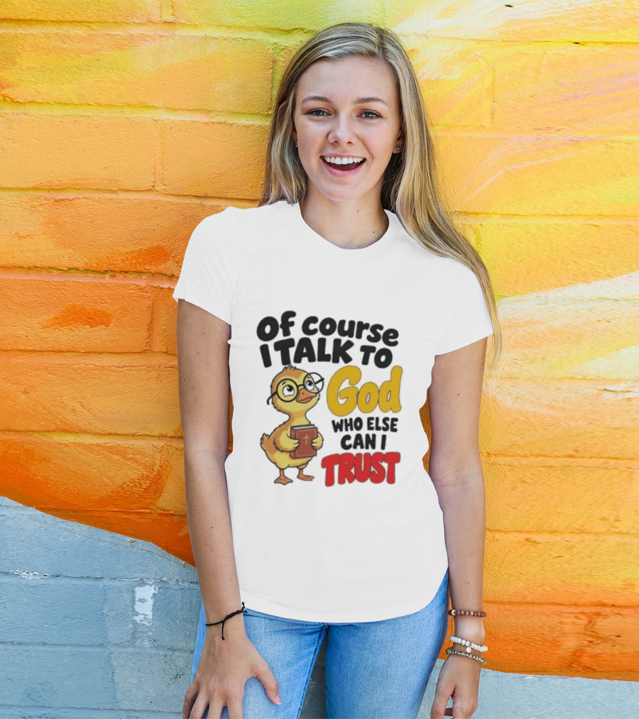 Of Course I Talk To God Who Else Can I Trust Duck Holding Book T-Shirt