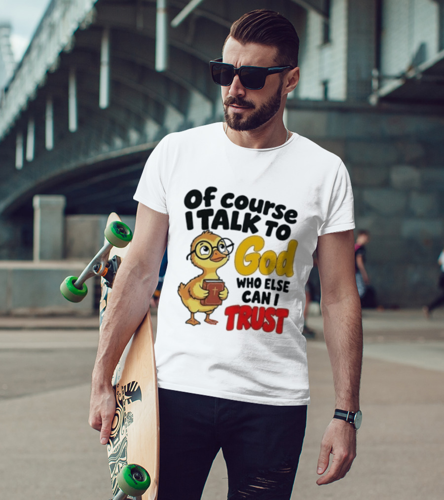 Of Course I Talk To God Who Else Can I Trust Duck Holding Book T-Shirt