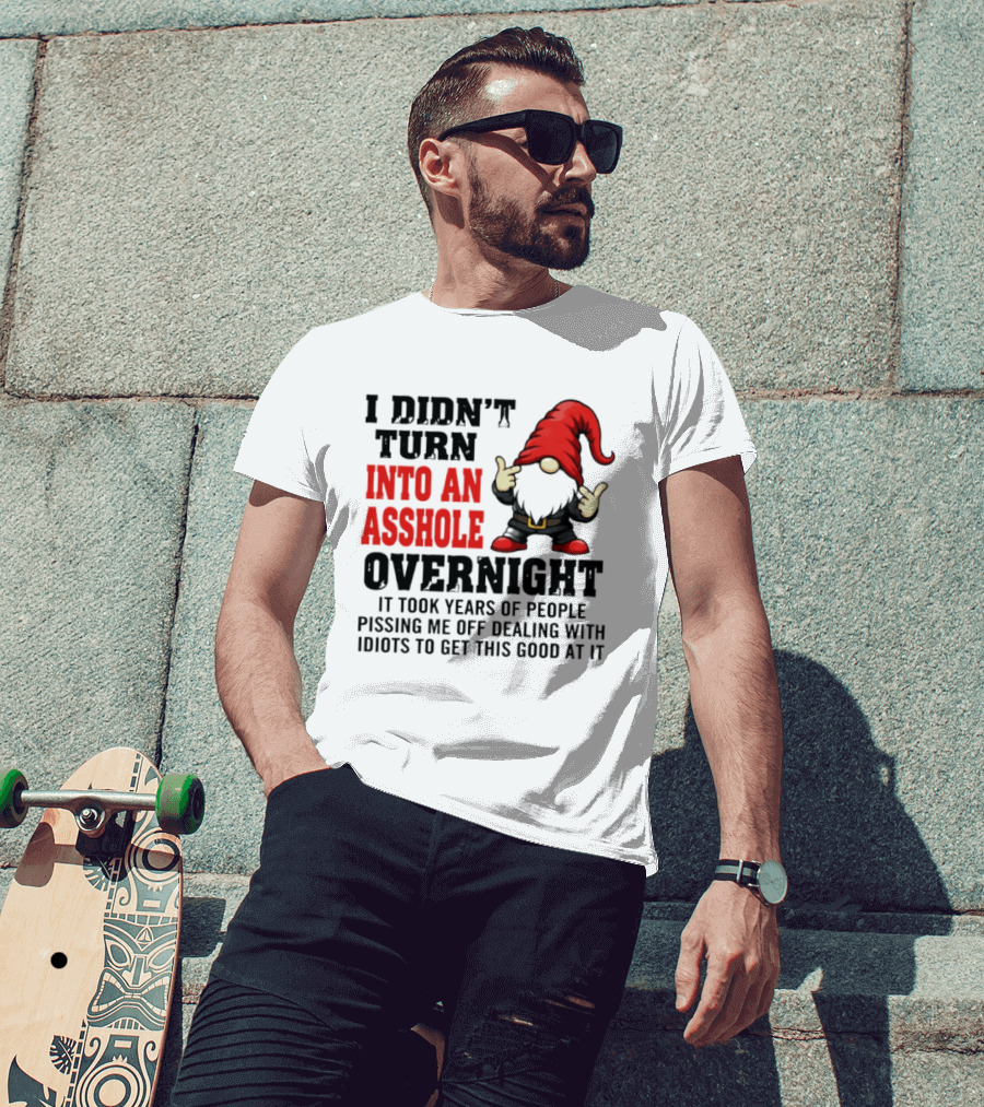 I Didn't Turn Into An Asshole Overnight Gnome Middle Finger Humor T-Shirt