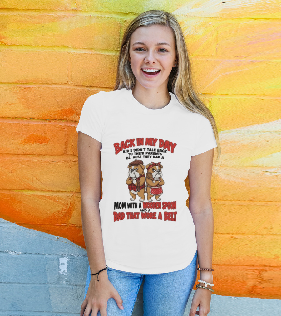 Back In My Day Kids Didn't Talk Back To Their Parents Mom With A Wooden Spoon Dad That Wore A Belt T-Shirt