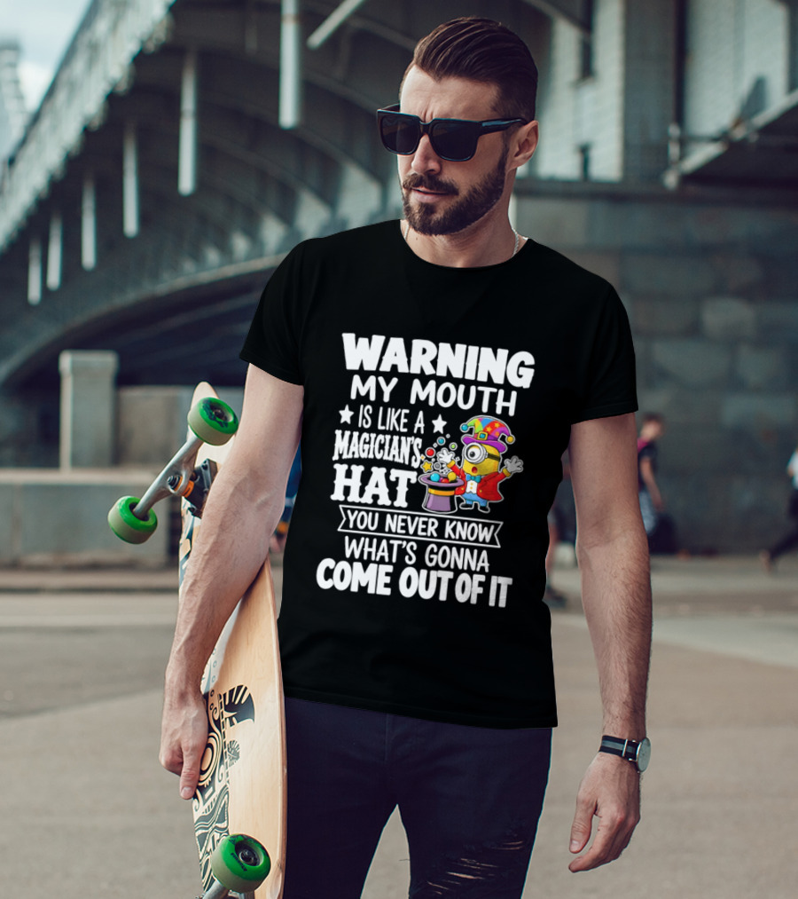 Warning My Mouth Is Like A Magician's Hat You Never Know What's Gonna Come Out Of It T-Shirt