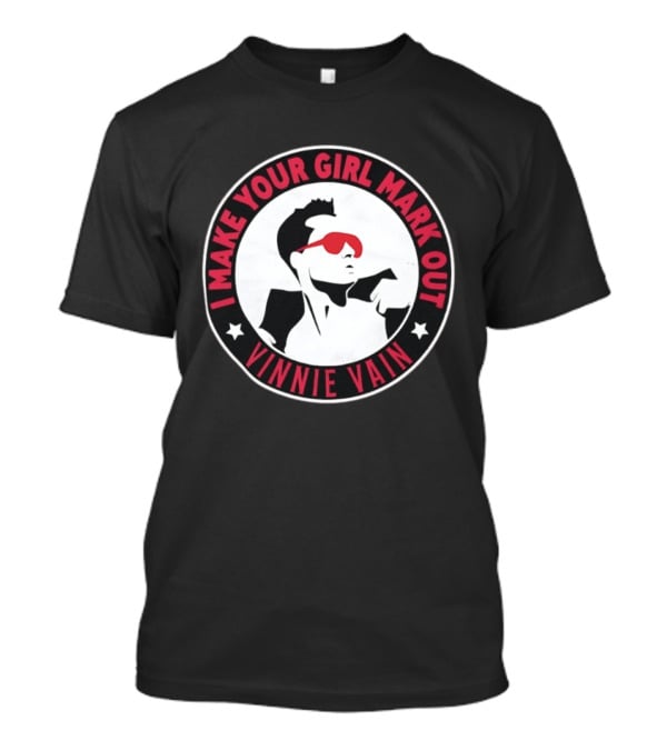 I Make Your Girl Mark Out Vinnie Vain Wrestling T-Shirt