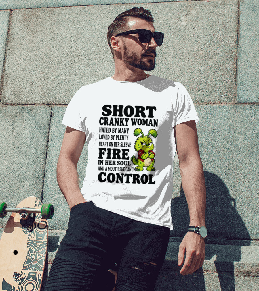 Short Cranky Woman Hated By Many Loved By Plenty Heart On Her Sleeve Fire In Her Soul And A Mouth She Can't Control Cartoon T-Shirt