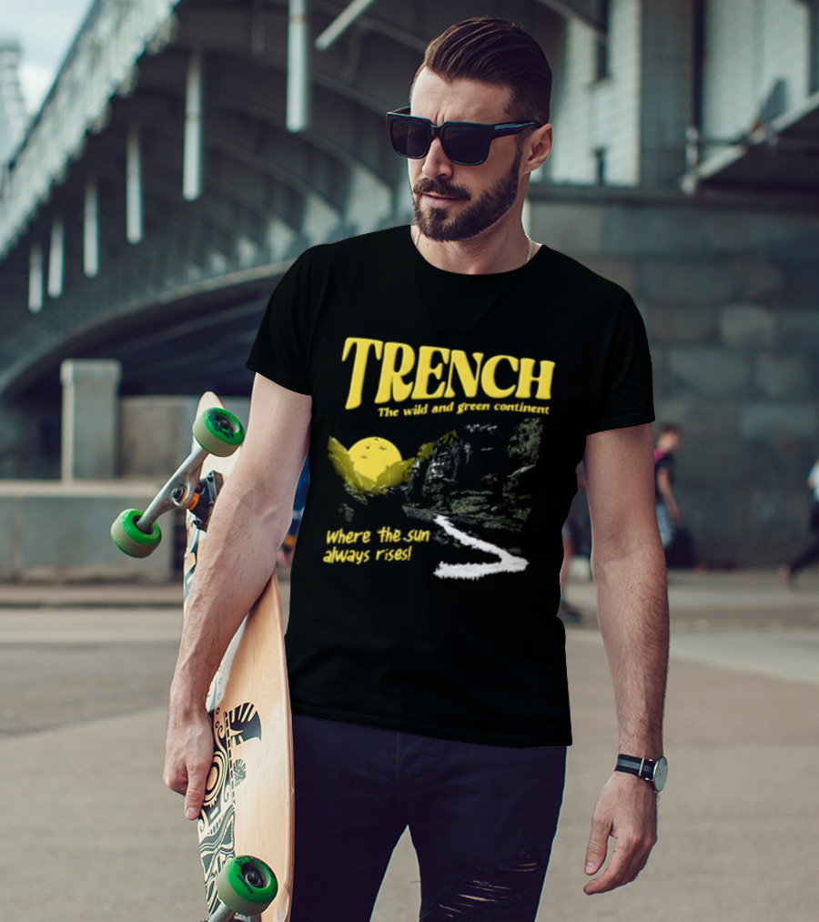 Trench Wild And Green Continent Where The Sun Always Rises T-Shirt