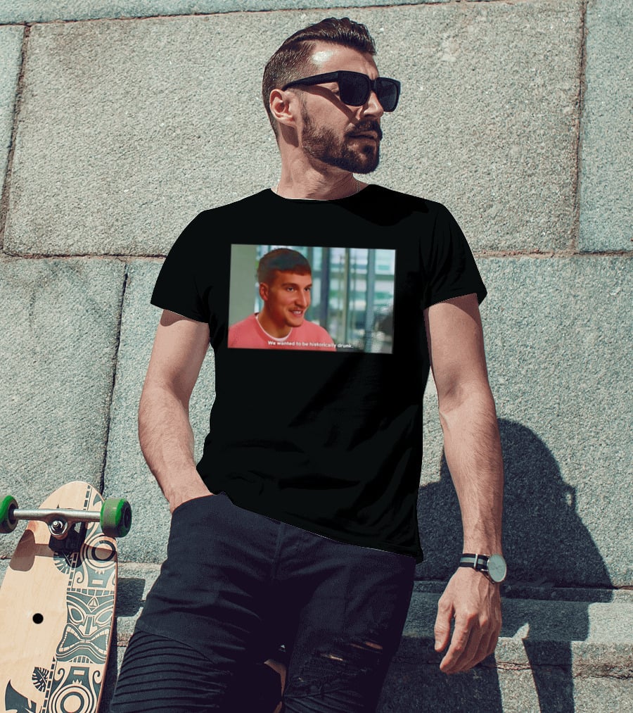 Bogdan Bogdanovic We Wanted To Be Historically Drunk T-Shirt
