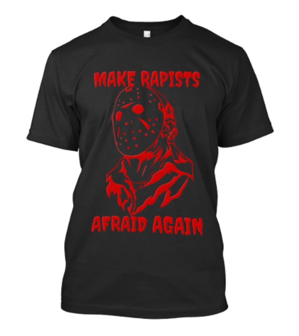 Jason Voorhees Make Rapists Afraid Again T-Shirt
