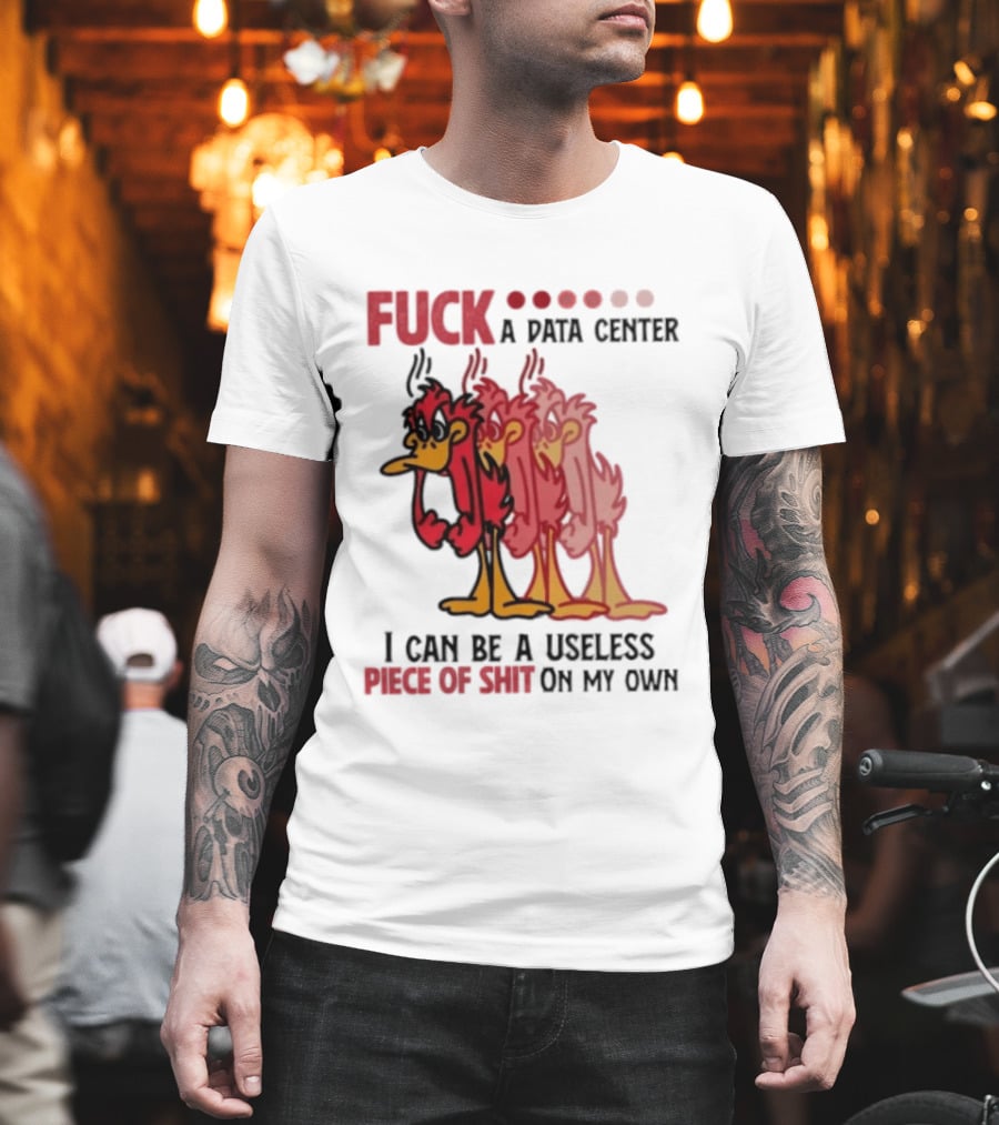 Fuck A Data Center I Can Be A Useless Piece Of Shit On My Own Cartoon Bird Illustration Multicolored Layers T-Shirt