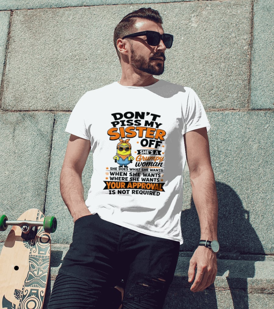 Minion Don't Piss My Sister Off She's A Grumpy Woman Your Approval Is Not Required T-Shirt