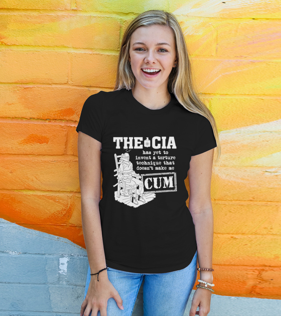 The CIA Has Yet To Invent A Torture Technique That Doesn't Make Me Cum T-Shirt