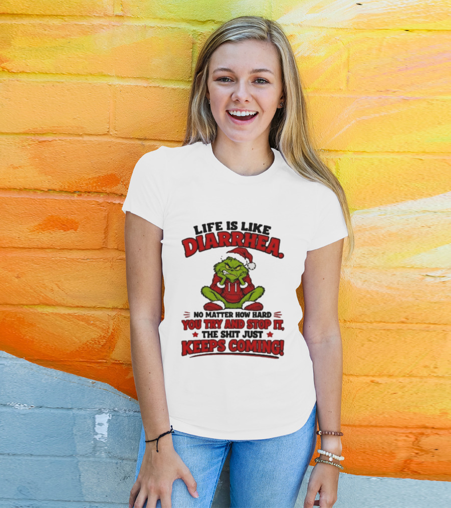 Life Is Like Diarrhea Grinch Santa No Matter How Hard You Try And Stop It The Shit Just Keeps Coming T-Shirt