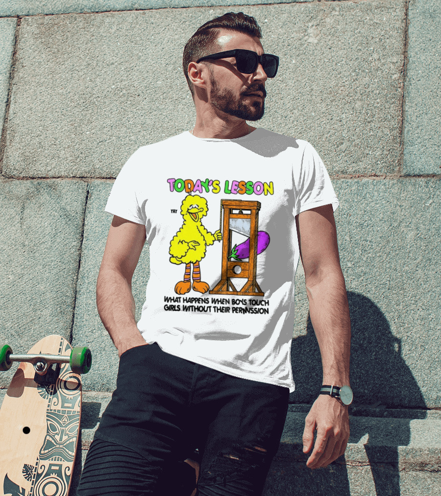 Today's Lesson What Happens When Boys Touch Girls Without Their Permission Big Bird And Guillotine T-Shirt