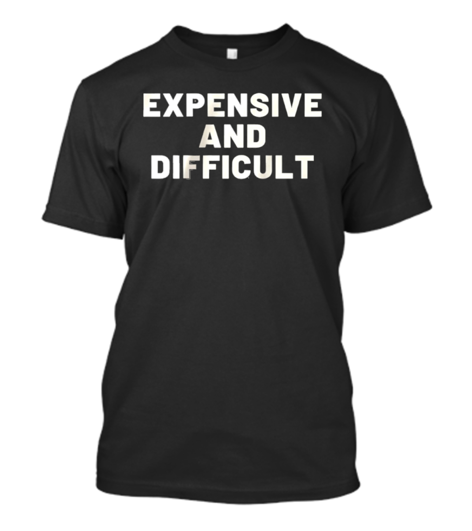 Expensive And Difficult T-Shirt