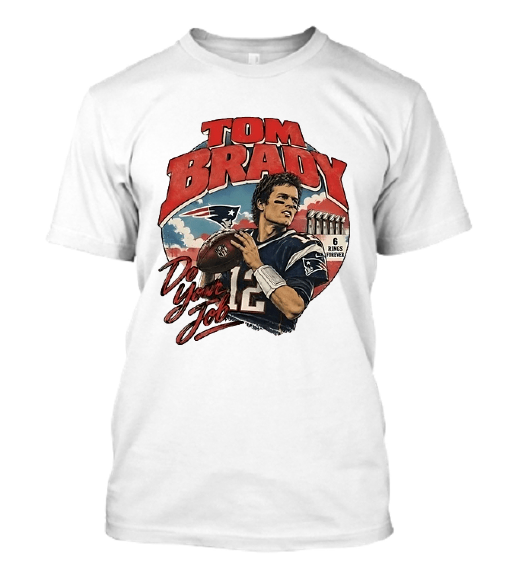 Tom Brady New England Patriots Do Your Job 6 Rings Forever T-Shirt