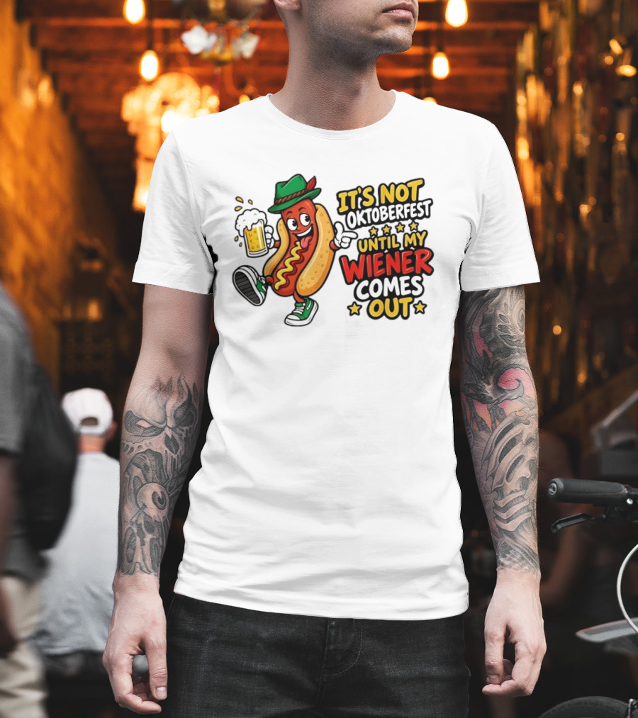 It's Not Oktoberfest Until My Wiener Comes Out Beer Fest Hot Dog T-Shirt