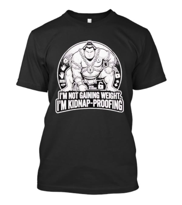 I'm Not Gaining Weight I'm Kidnap Proofing Chains Sumo Wrestler T-Shirt