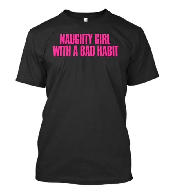 Naughty Girl With A Bad Habit Sassy Attitude Bold Pink T-Shirt