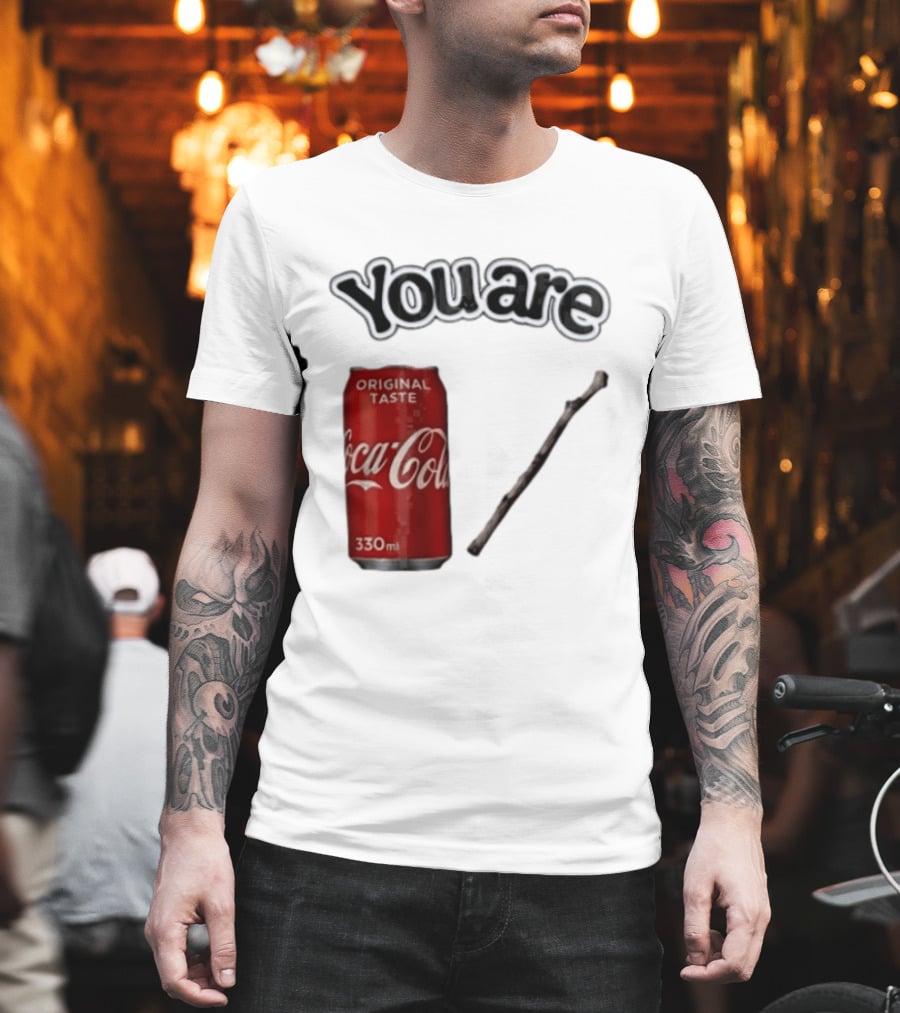 You Are Coca Cola Original Taste 330ml Soda Can And Tree Stick T-Shirt
