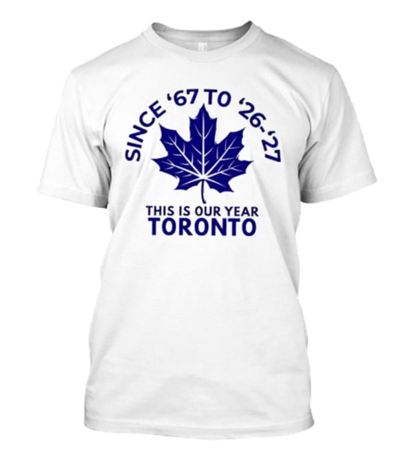 Toronto Since '67 To '26 '27 This Is Our Year T-Shirt