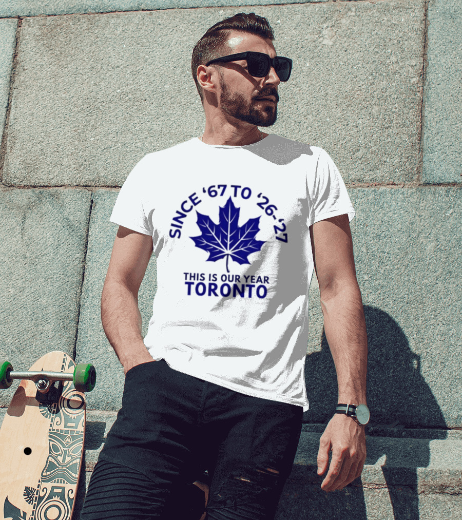 Toronto Since '67 To '26 '27 This Is Our Year T-Shirt