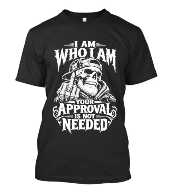 I Am Who I Am Your Approval Is Not Needed Skull T-Shirt