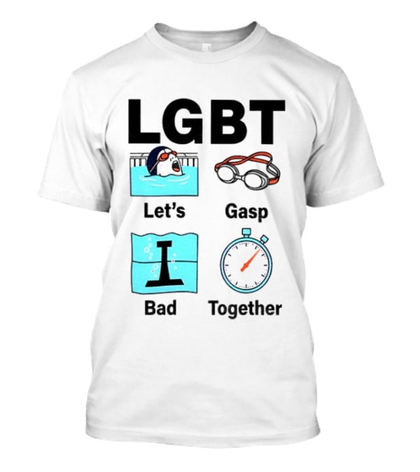 LGBT Let's Gasp Bad Together Swimming Goggles Stop Pool T-Shirt