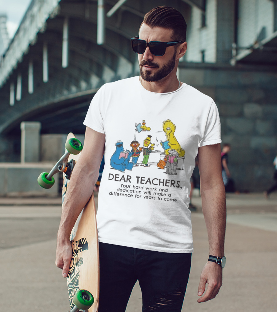 Dear Teachers Your Hard Work And Dedication With Sesame Street Characters T-Shirt
